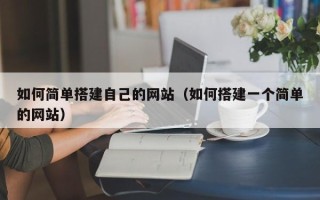 广安如何简单搭建自己的网站（如何搭建一个简单的网站）
