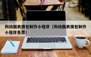 广安狗动图表情包制作小程序（狗动图表情包制作小程序免费）