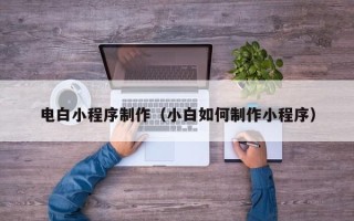 广安电白小程序制作（小白如何制作小程序）